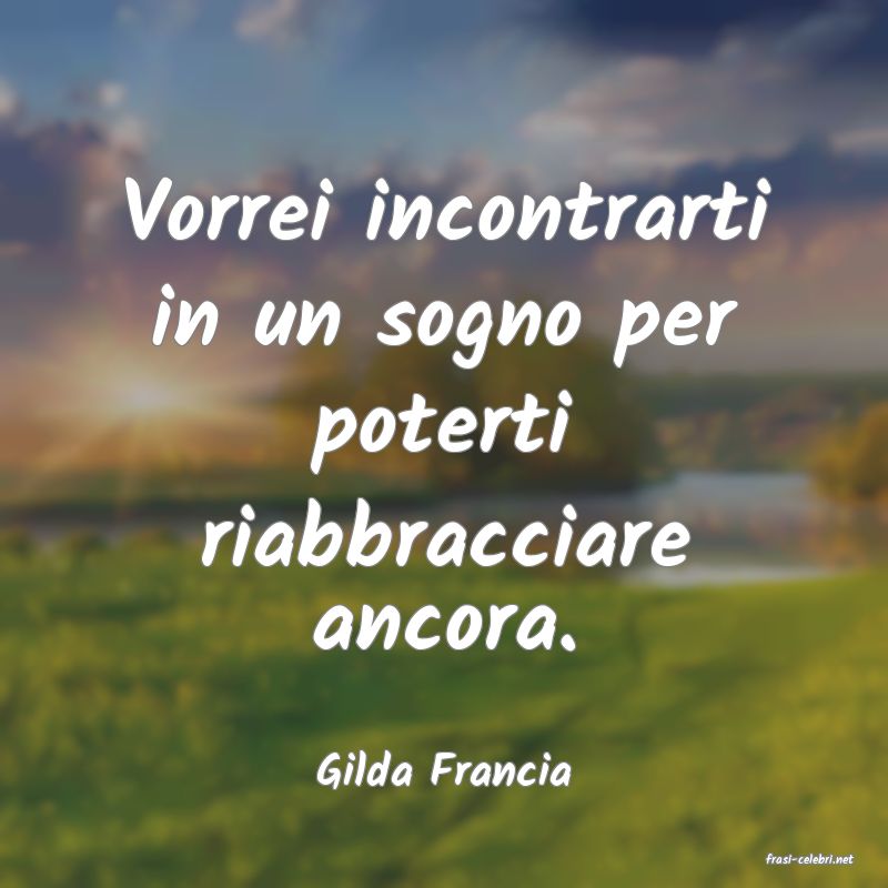 frasi di  Gilda Francia
