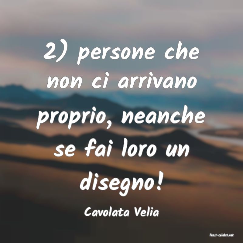 frasi di  Cavolata Velia
