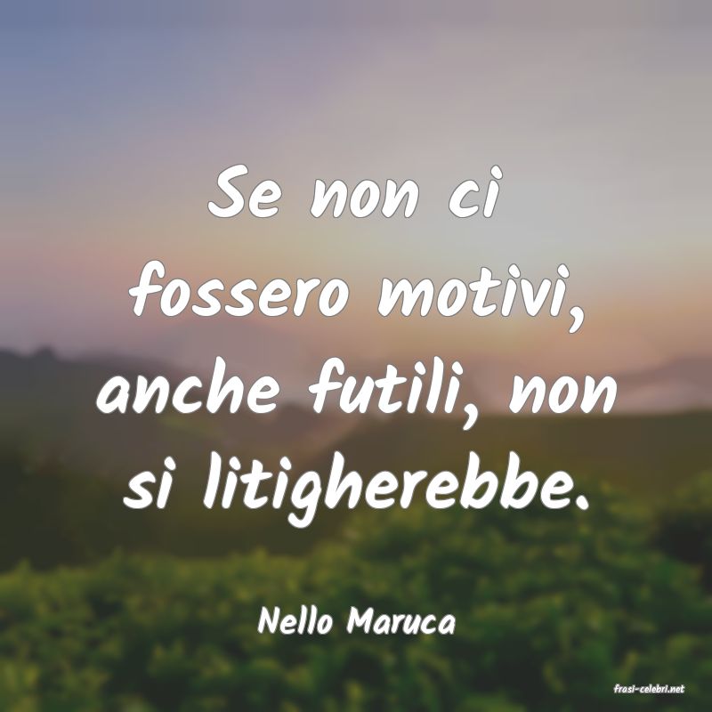 frasi di  Nello Maruca
