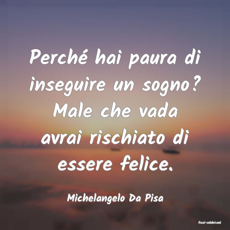 frasi di  Michelangelo Da Pisa

