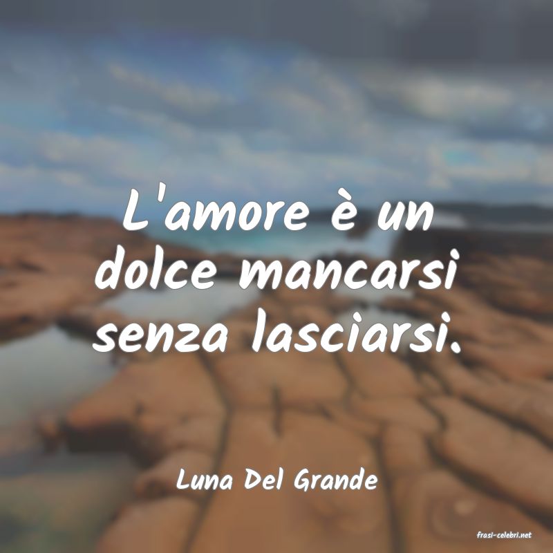 frasi di  Luna Del Grande
