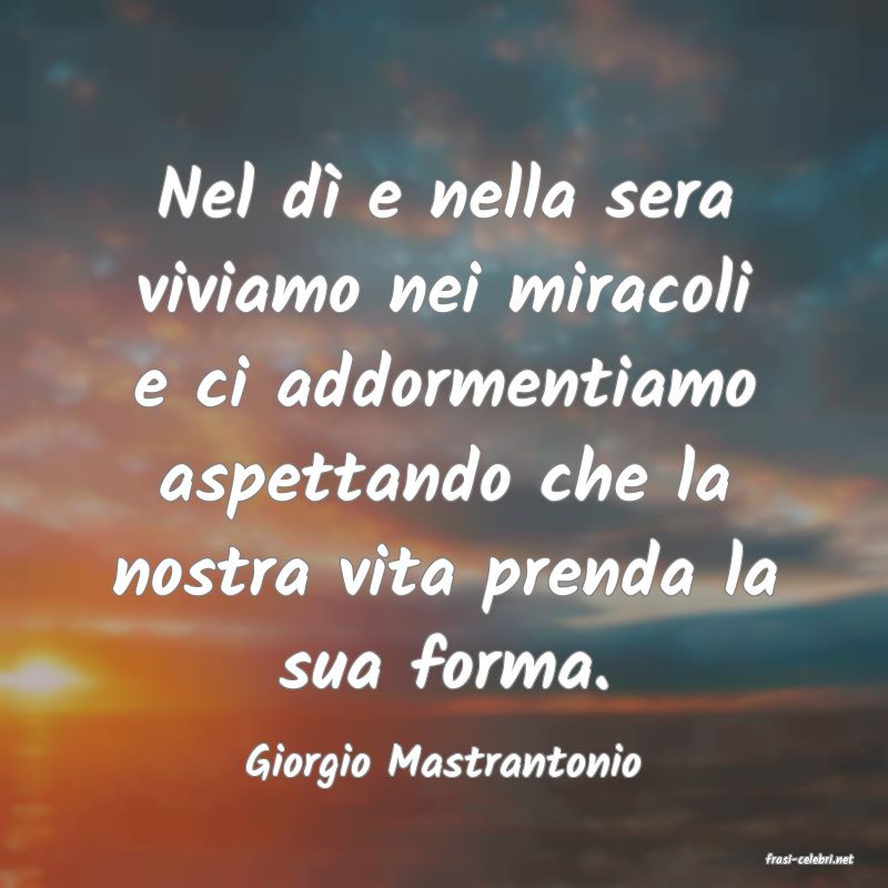 frasi di  Giorgio Mastrantonio
