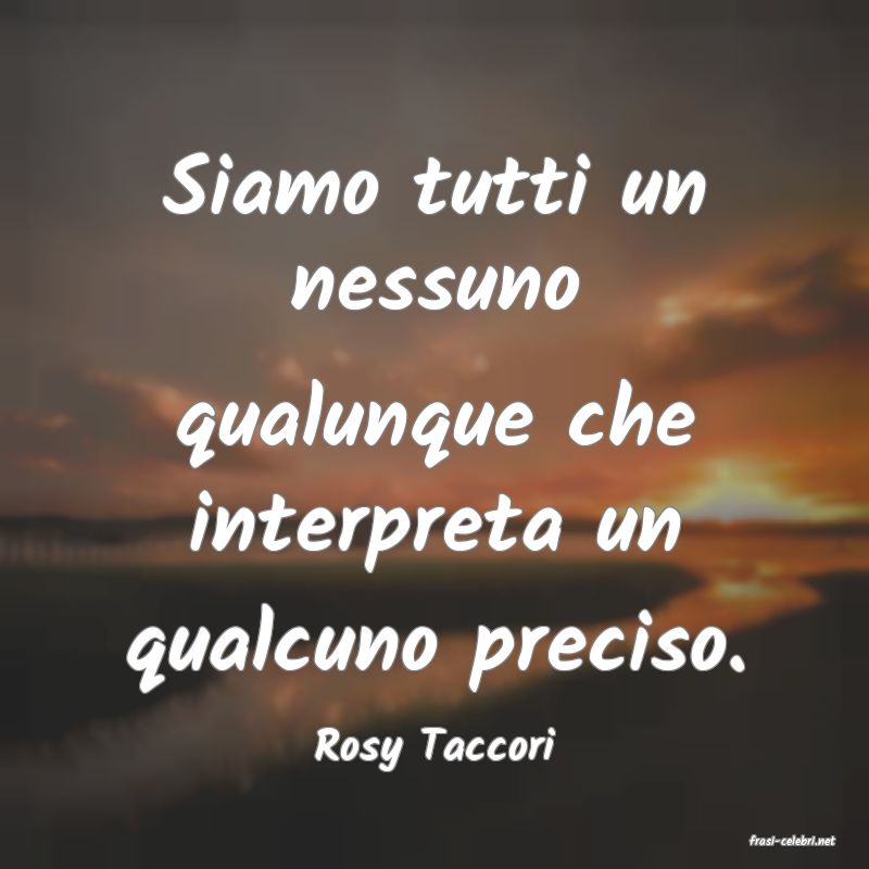 frasi di  Rosy Taccori
