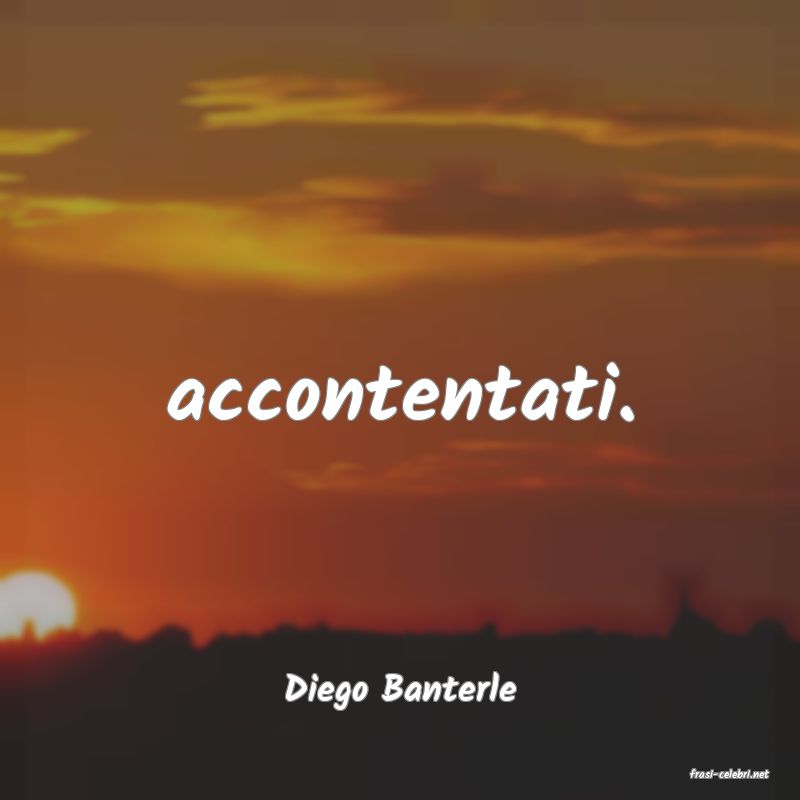 frasi di  Diego Banterle
