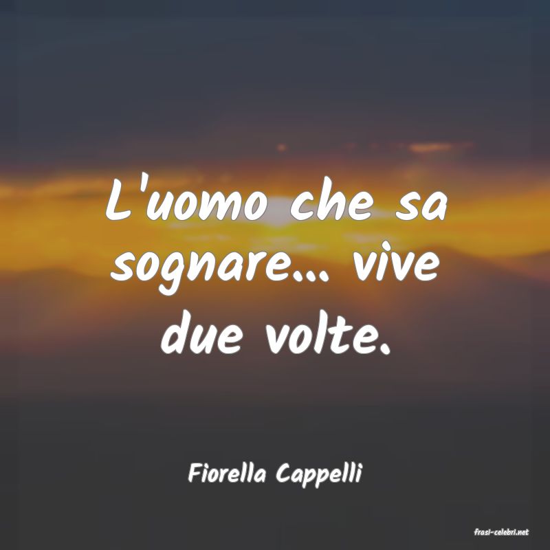 frasi di  Fiorella Cappelli
