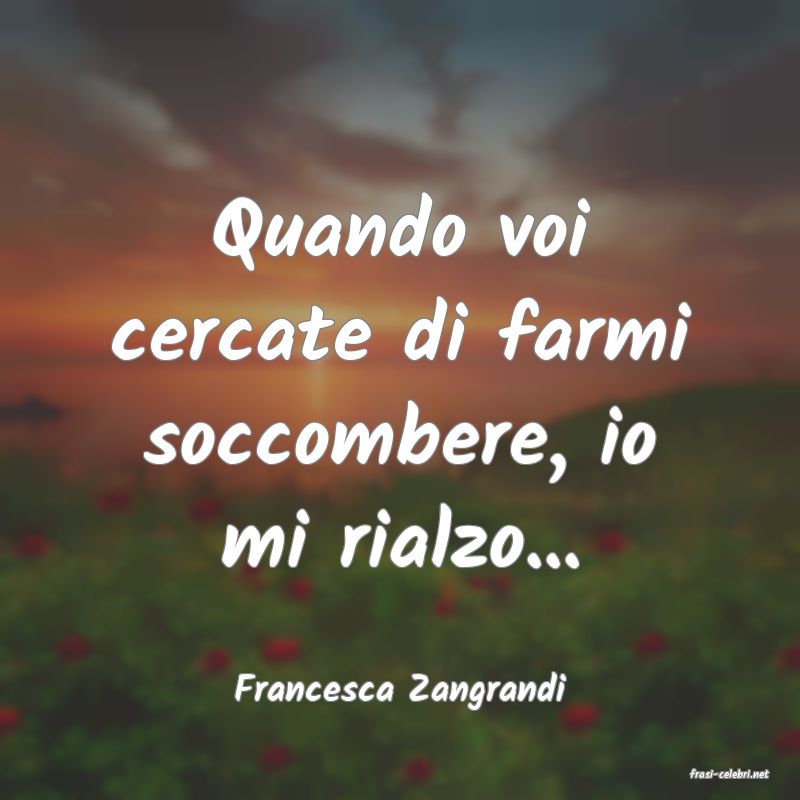 frasi di  Francesca Zangrandi
