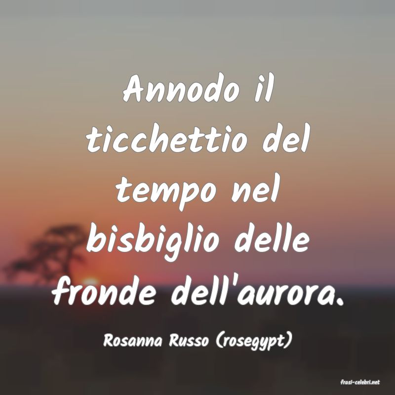 frasi di  Rosanna Russo (rosegypt)
