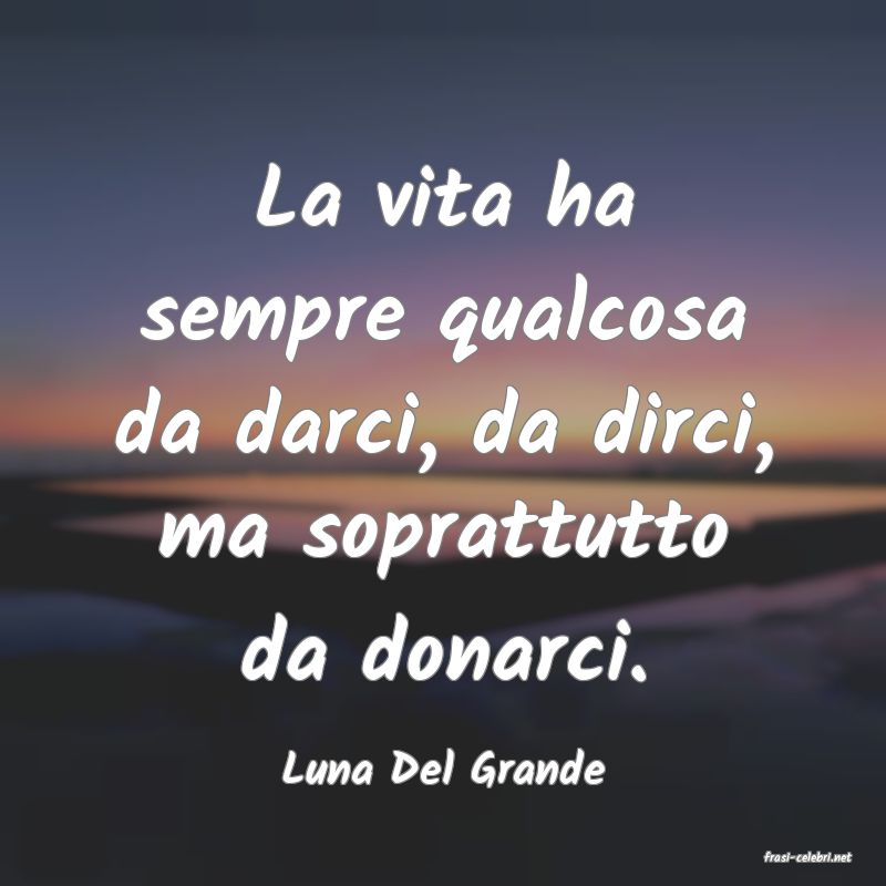 frasi di  Luna Del Grande
