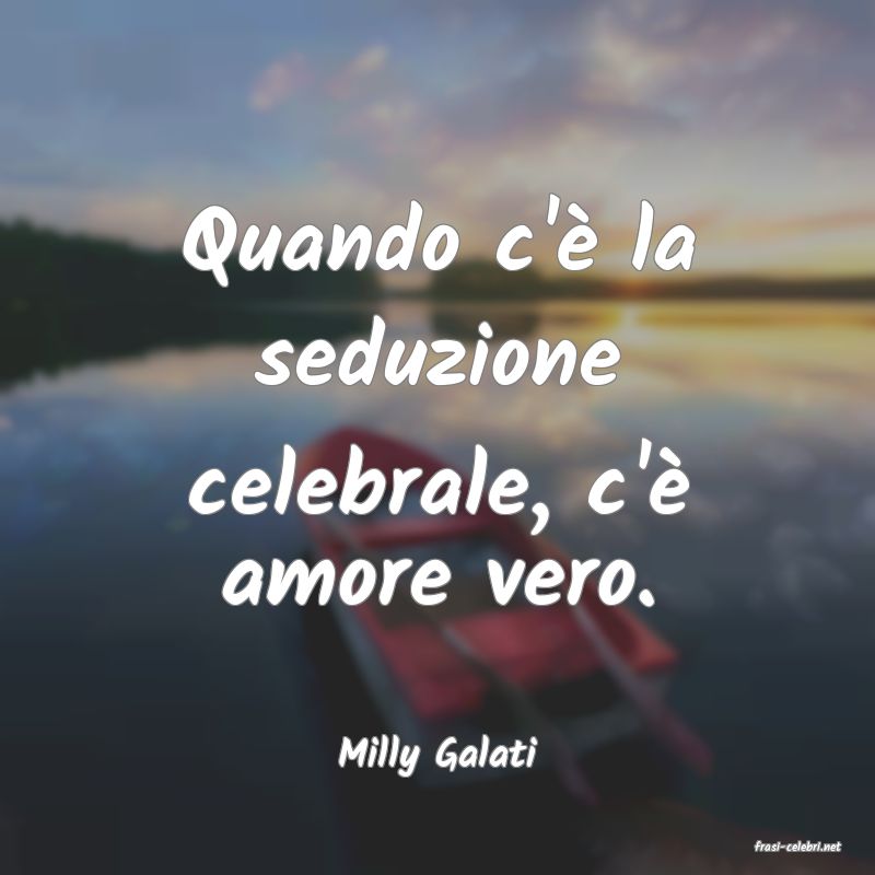 frasi di  Milly Galati
