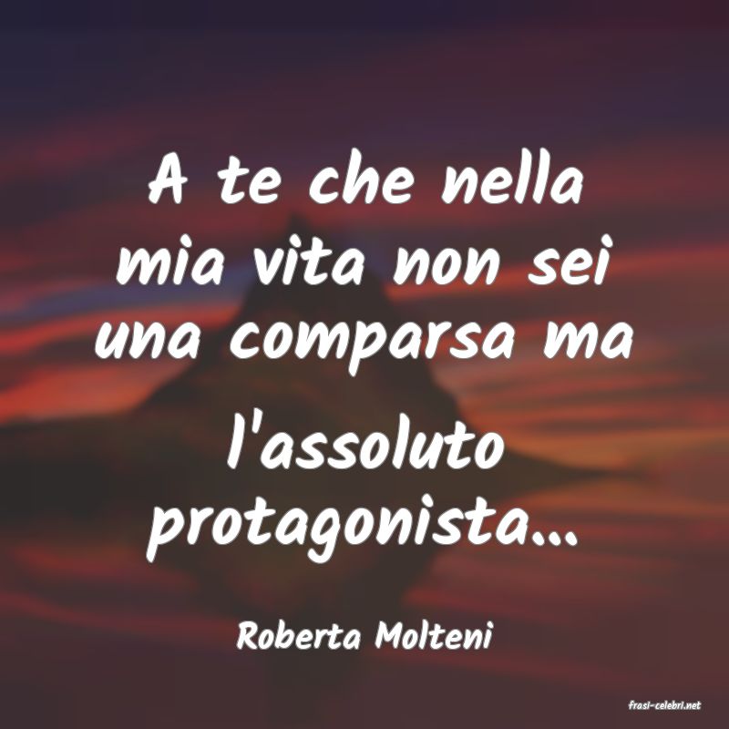 frasi di  Roberta Molteni
