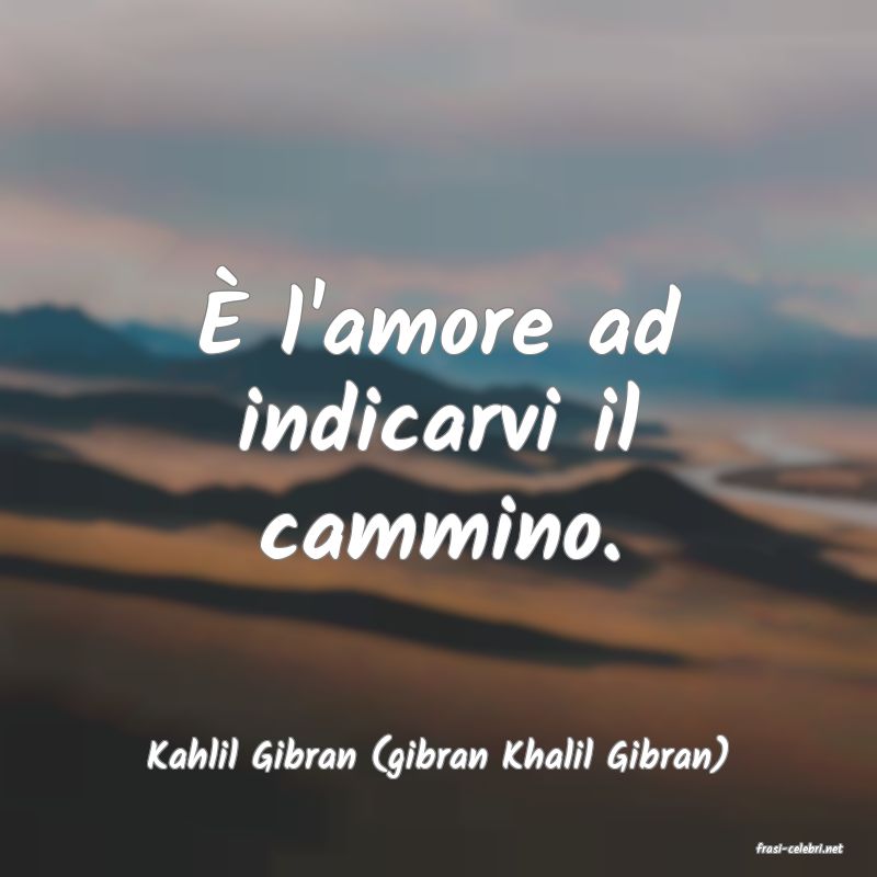 frasi di  Kahlil Gibran (gibran Khalil Gibran)
