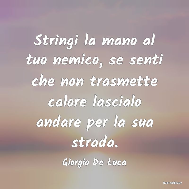 frasi di  Giorgio De Luca
