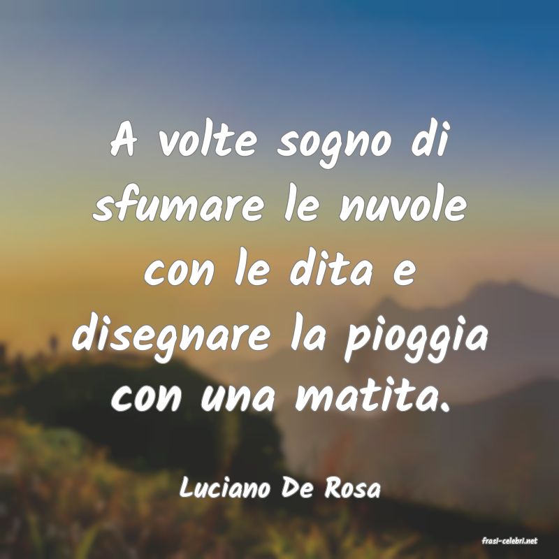 frasi di  Luciano De Rosa
