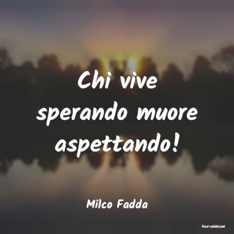 frasi di  Milco Fadda
