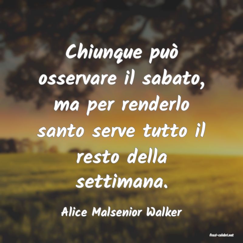 frasi di  Alice Malsenior Walker
