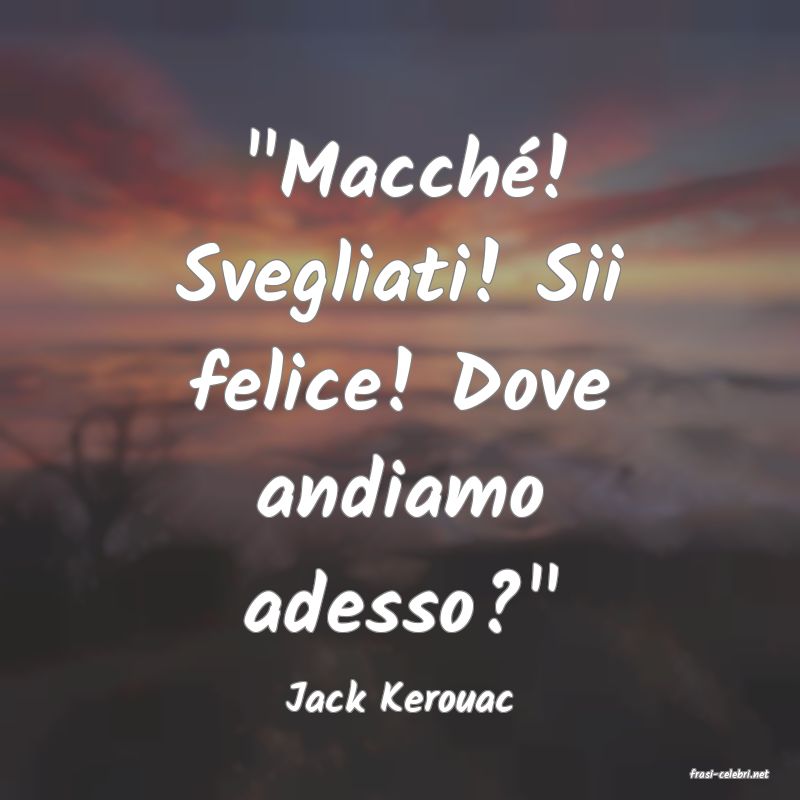 frasi di  Jack Kerouac
