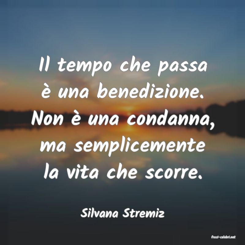 frasi di  Silvana Stremiz
