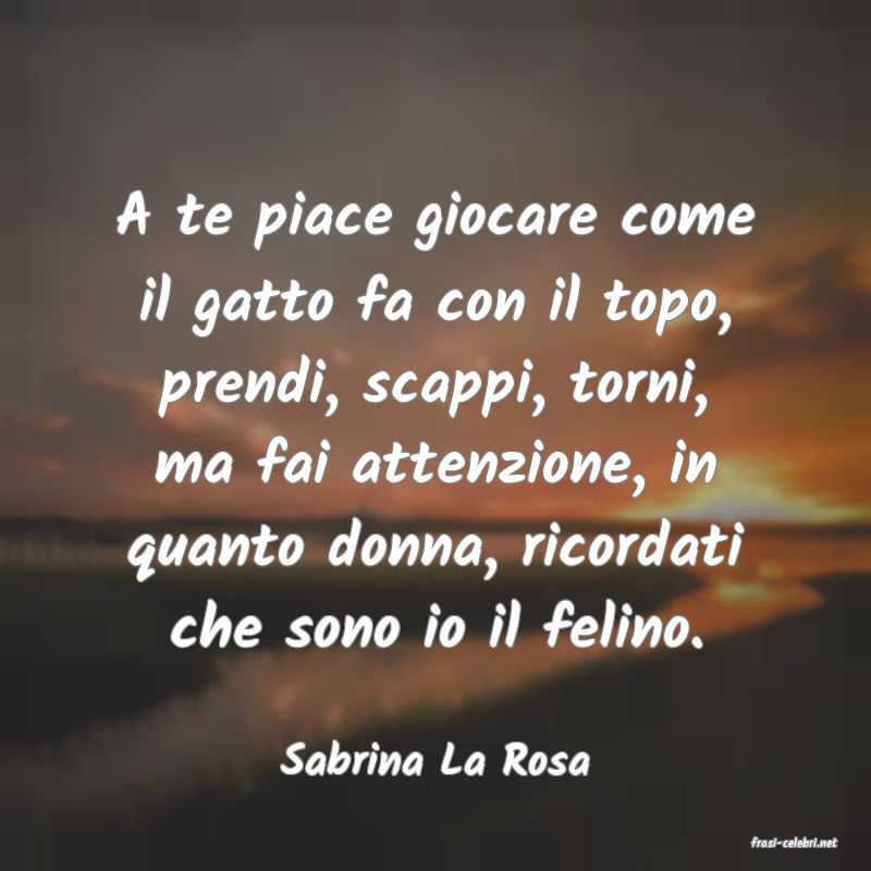 frasi di  Sabrina La Rosa
