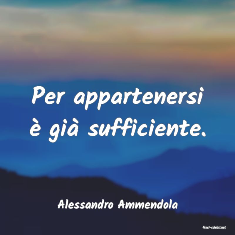 frasi di  Alessandro Ammendola
