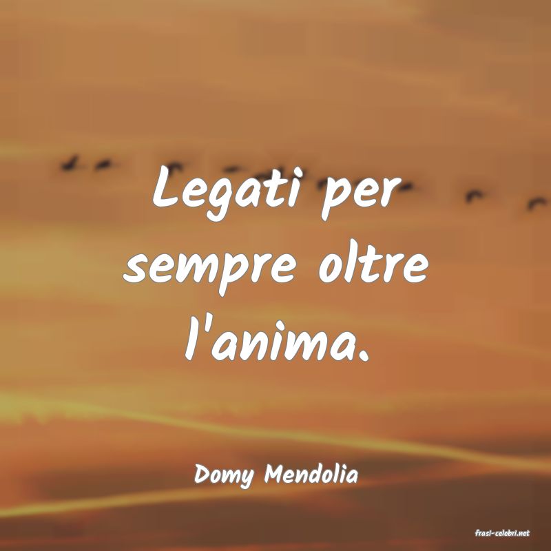 frasi di  Domy Mendolia
