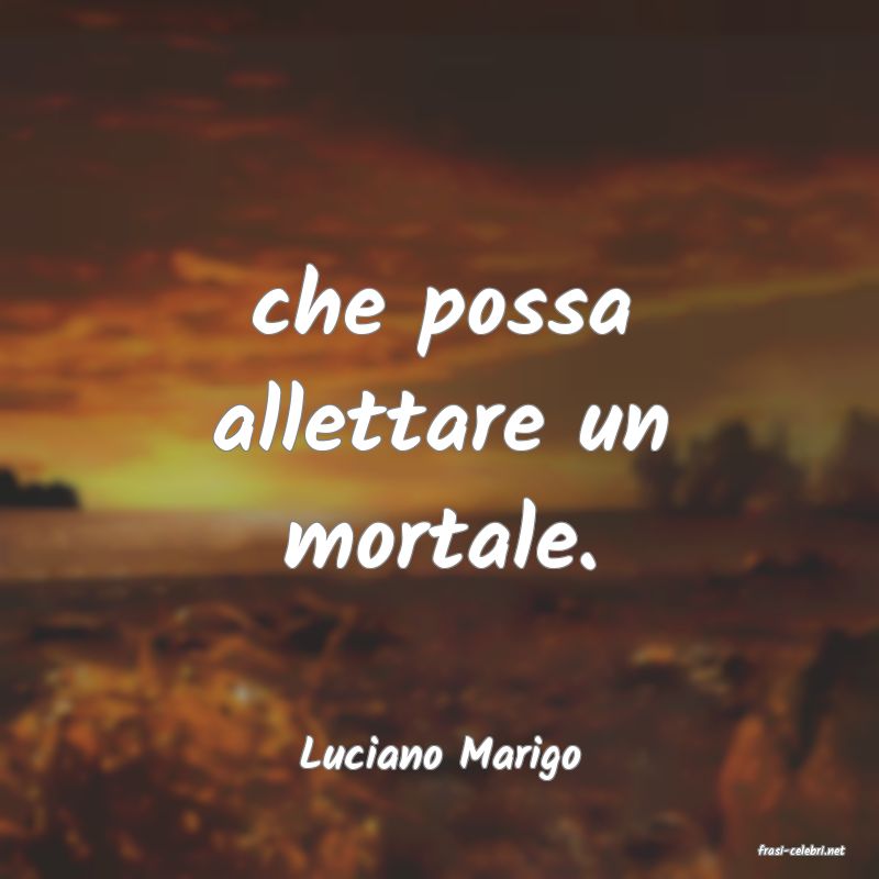 frasi di  Luciano Marigo
