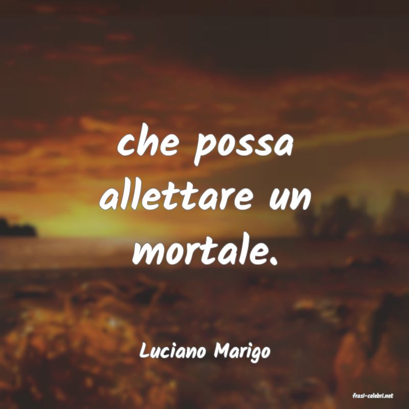 frasi di  Luciano Marigo
