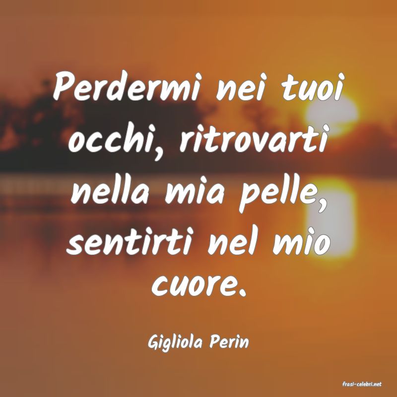 frasi di  Gigliola Perin
