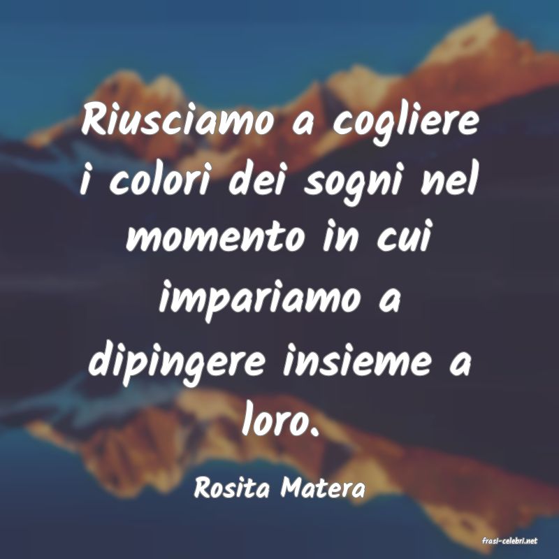 frasi di  Rosita Matera
