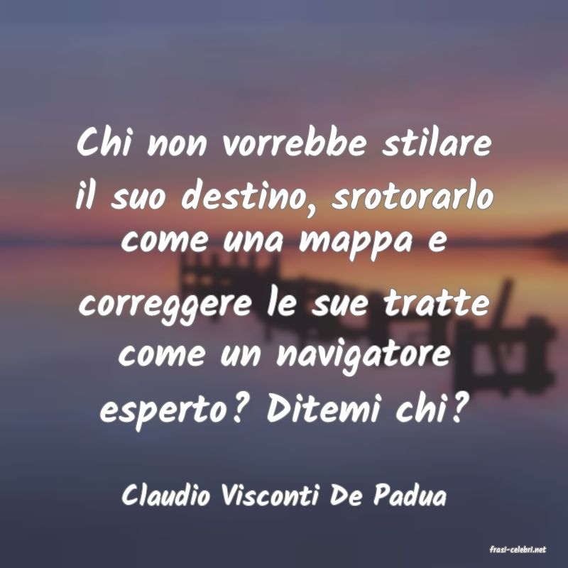 frasi di  Claudio Visconti De Padua
