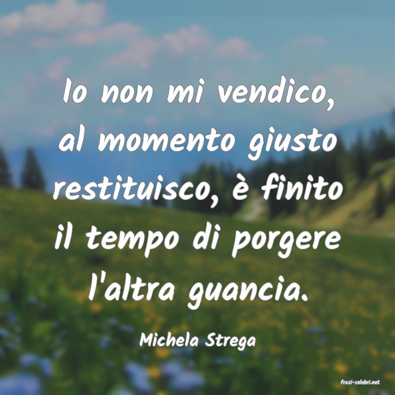 frasi di  Michela Strega
