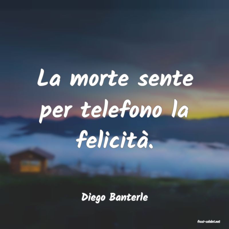 frasi di  Diego Banterle
