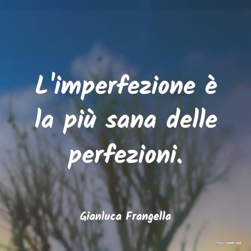 frasi di  Gianluca Frangella
