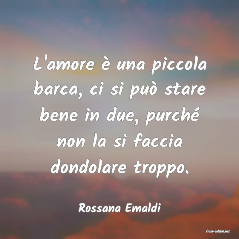 frasi di  Rossana Emaldi
