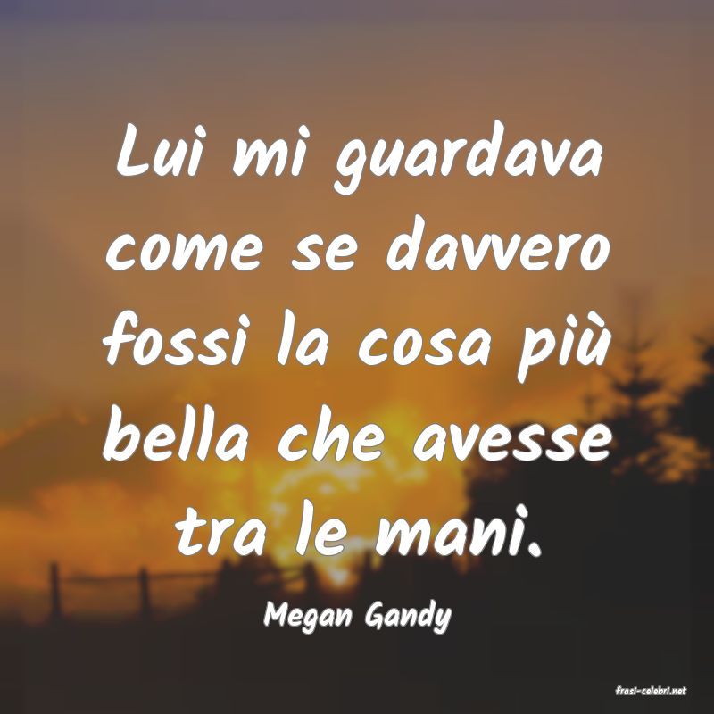 frasi di  Megan Gandy
