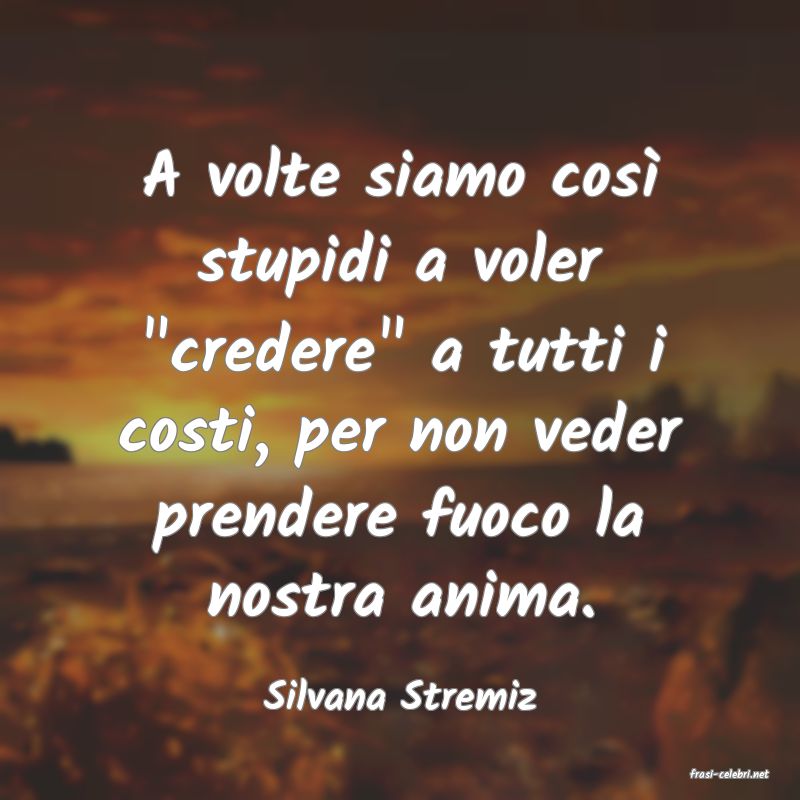 frasi di  Silvana Stremiz
