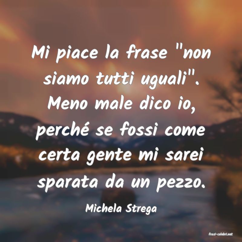 frasi di  Michela Strega
