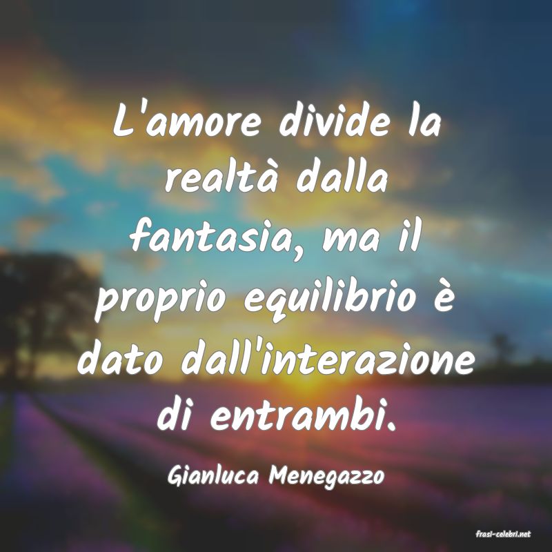 frasi di  Gianluca Menegazzo

