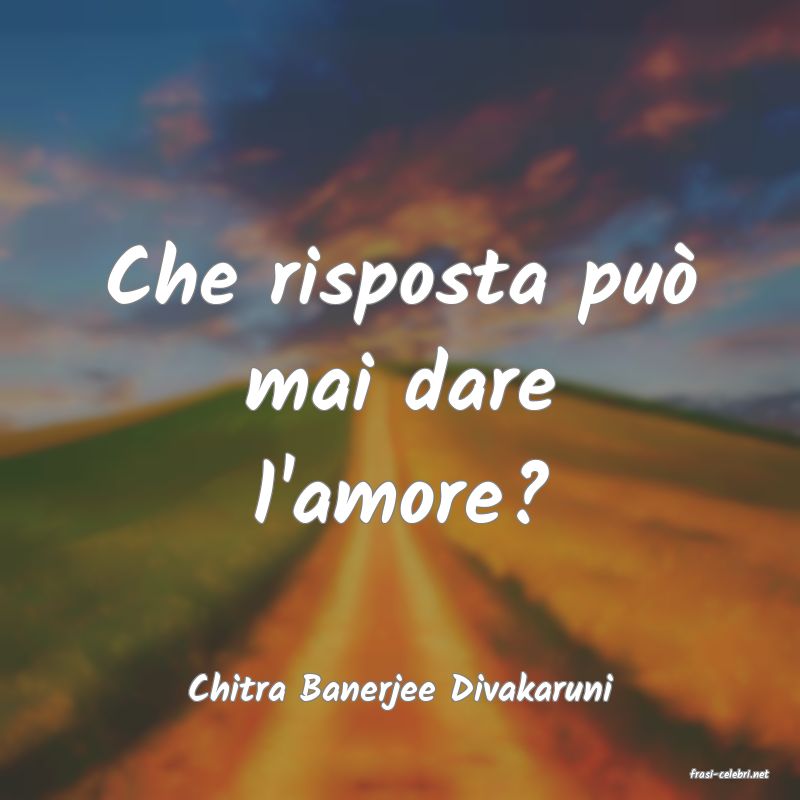 frasi di  Chitra Banerjee Divakaruni
