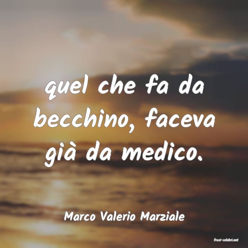 frasi di  Marco Valerio Marziale
