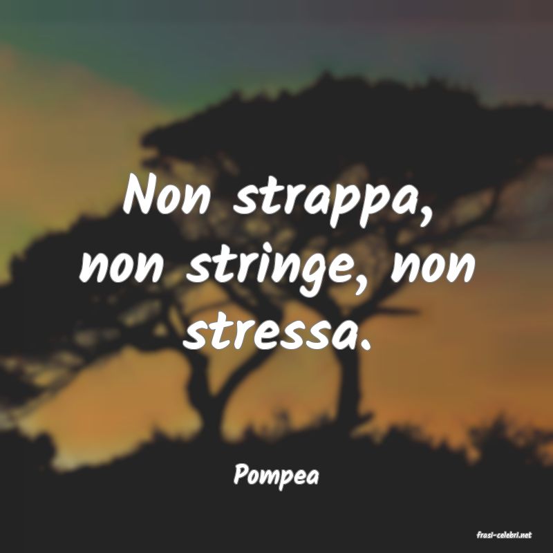 frasi di  Pompea
