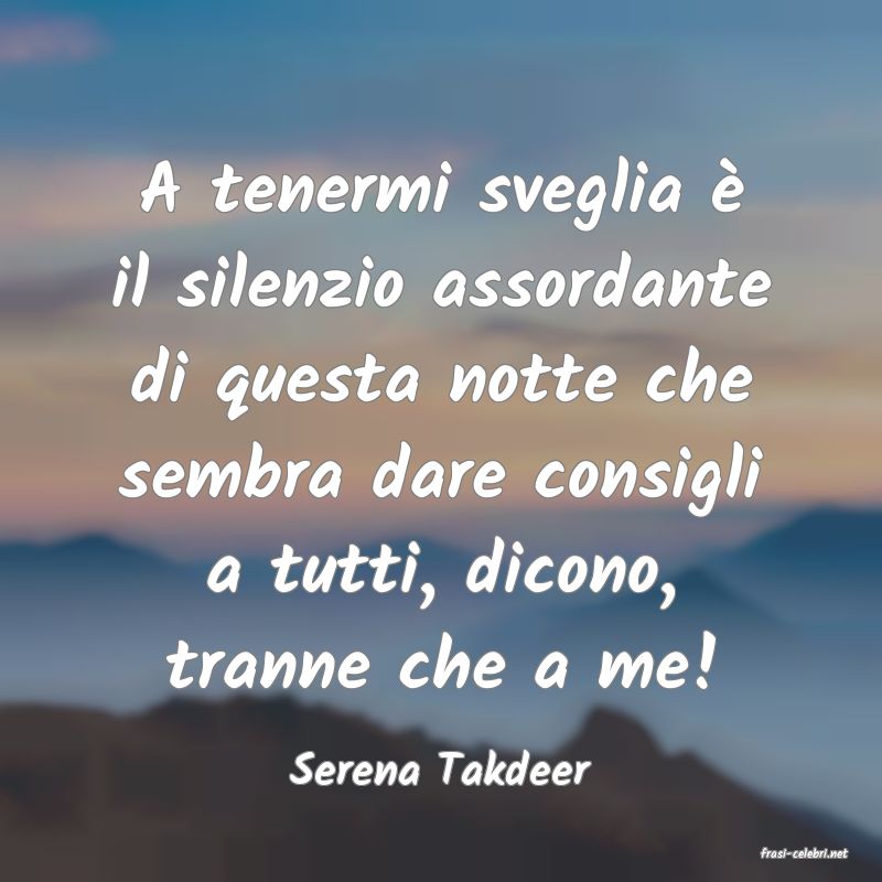 frasi di  Serena Takdeer
