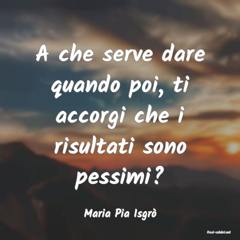 frasi di Maria Pia Isgr