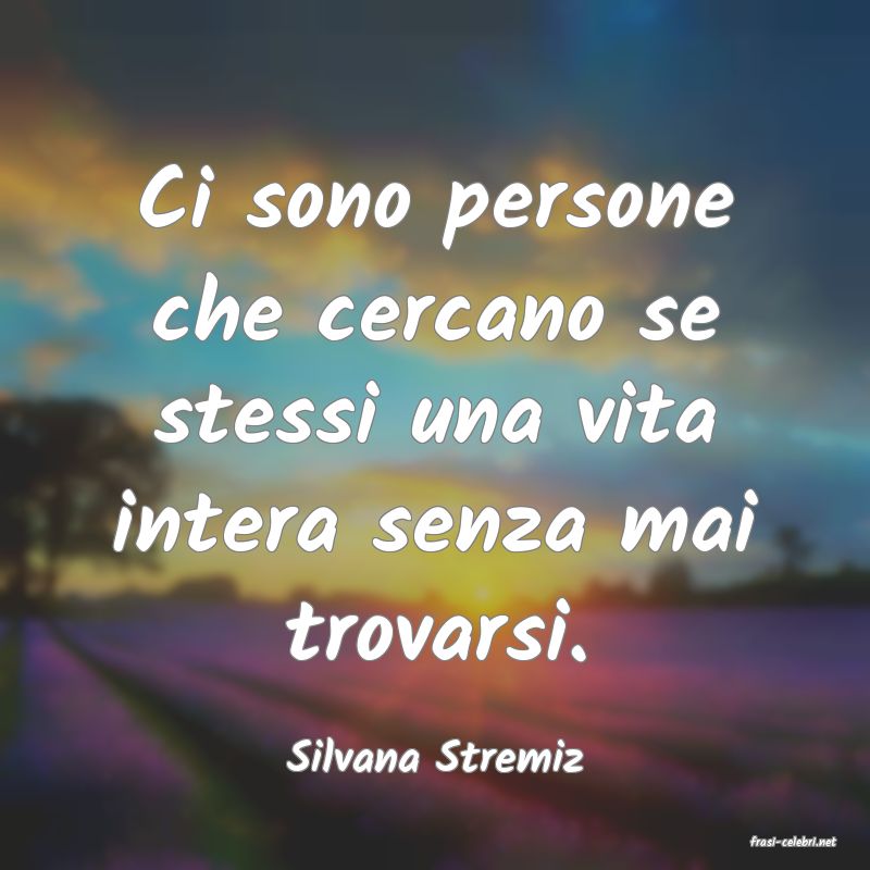 frasi di  Silvana Stremiz
