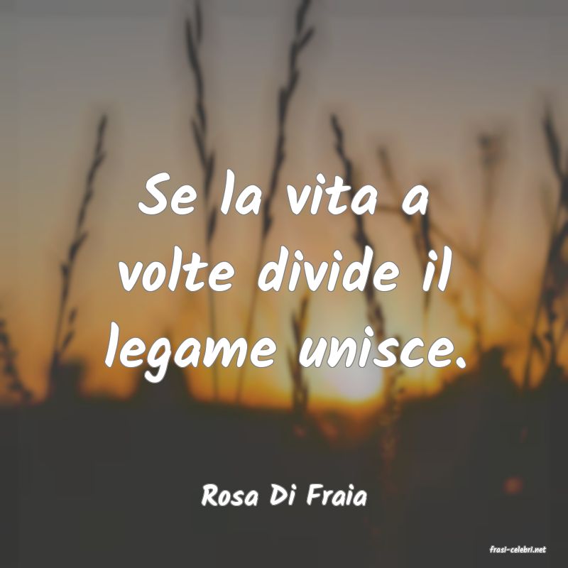 frasi di  Rosa Di Fraia
