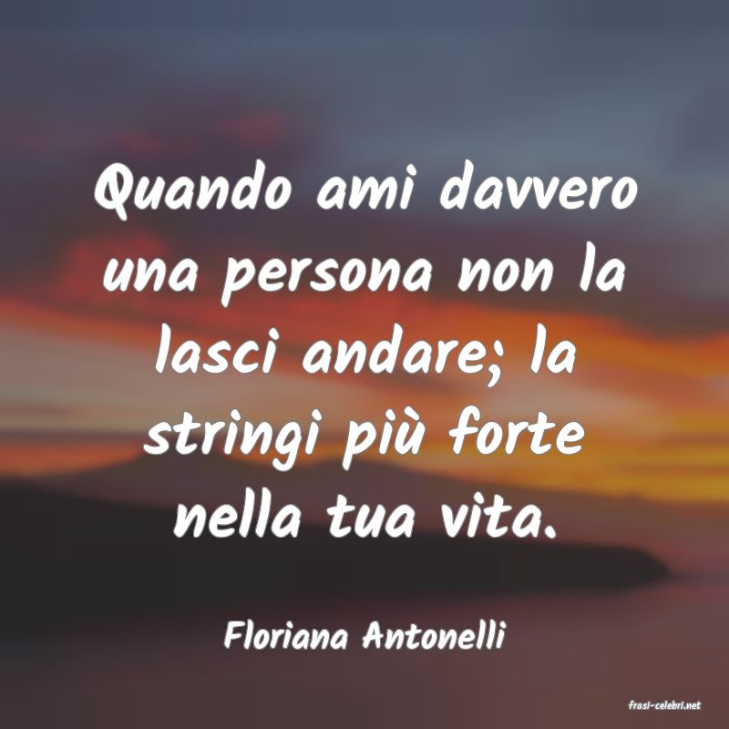 frasi di  Floriana Antonelli
