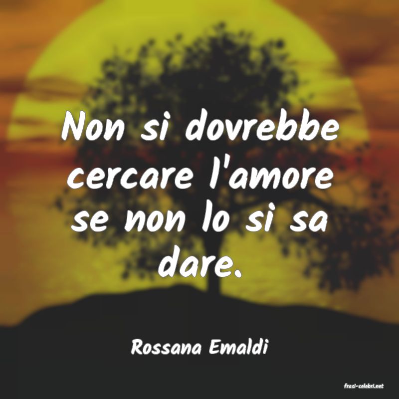frasi di  Rossana Emaldi
