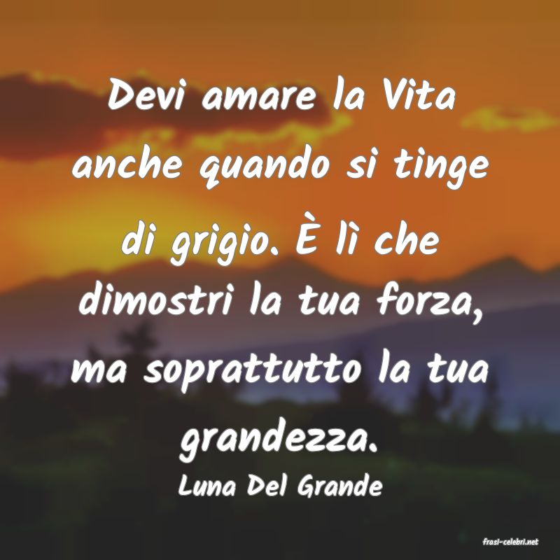 frasi di  Luna Del Grande
