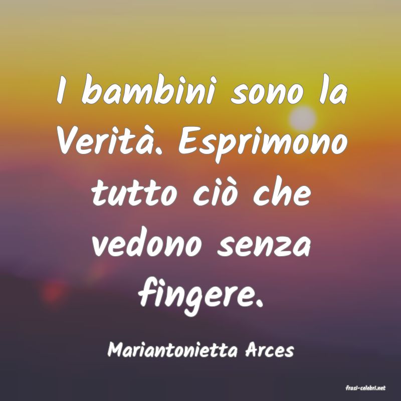 frasi di  Mariantonietta Arces
