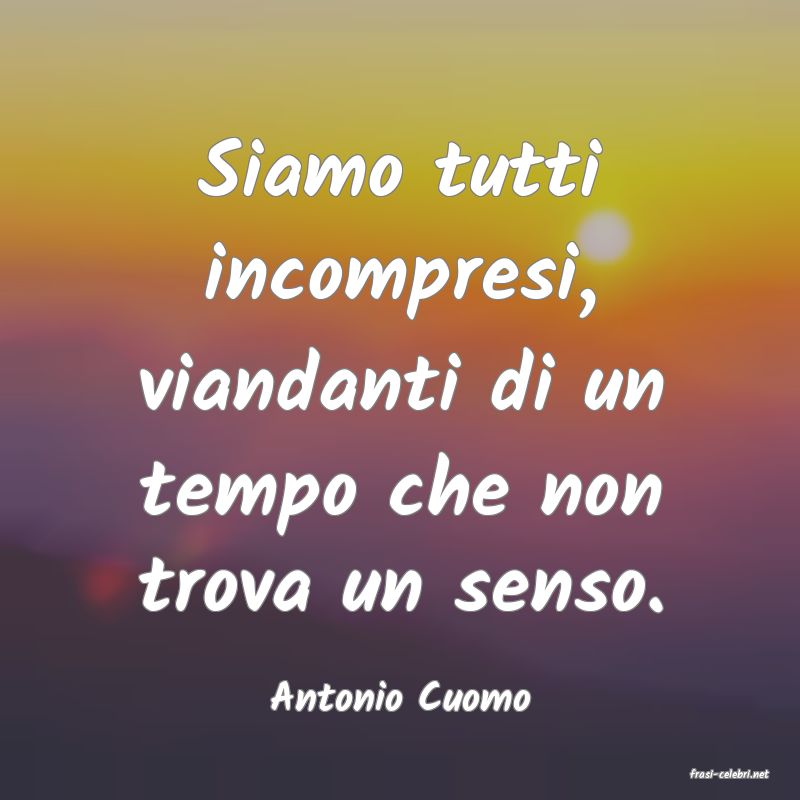 frasi di  Antonio Cuomo
