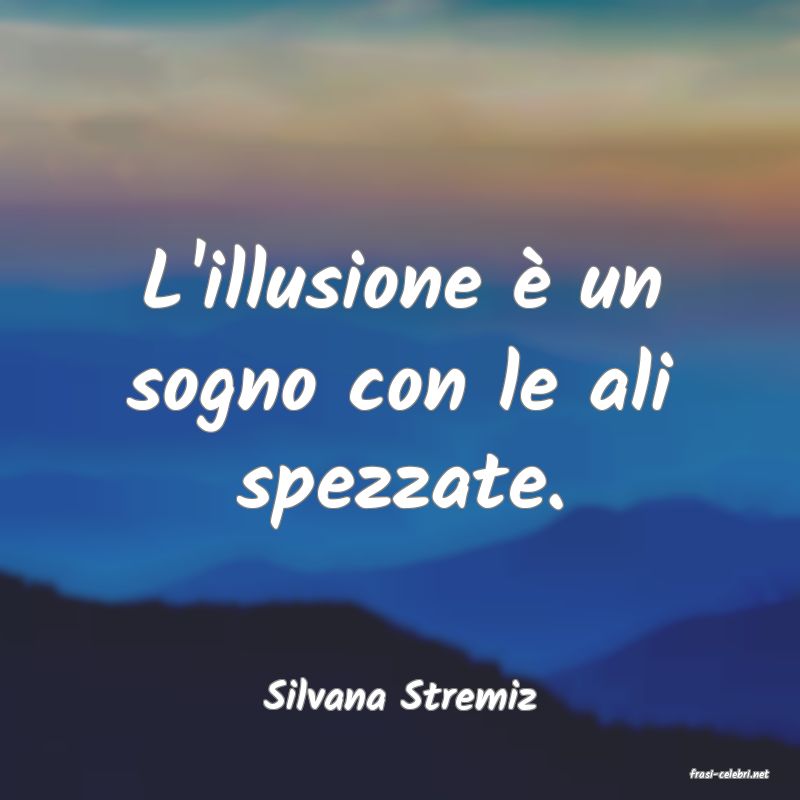 frasi di  Silvana Stremiz
